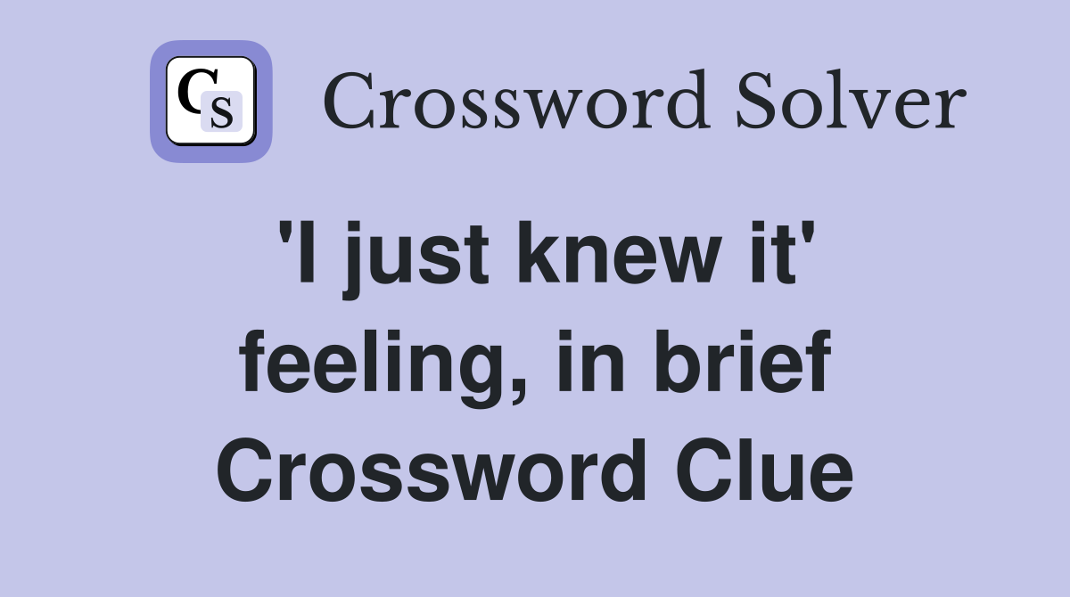 'I just knew it' feeling, in brief Crossword Clue