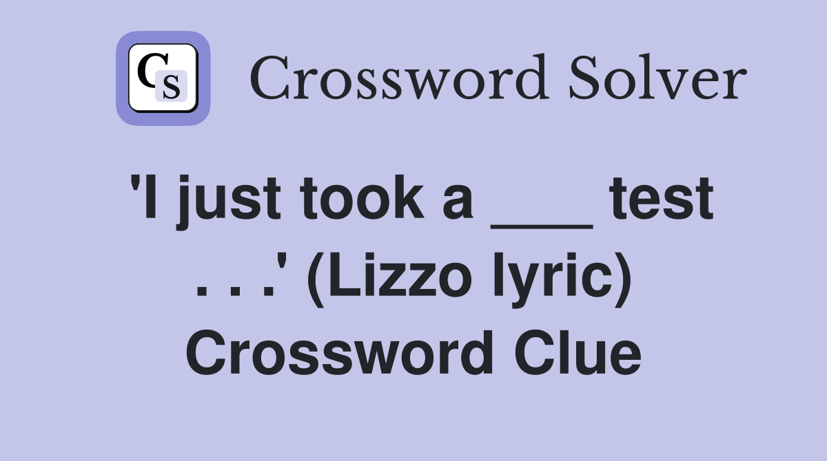 'I just took a ___ test . . .' (Lizzo lyric) Crossword Clue