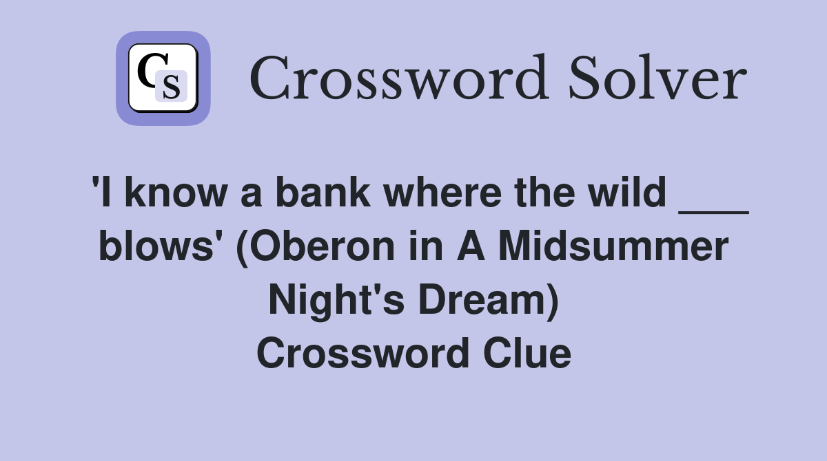 'I know a bank where the wild ___ blows' (Oberon in A Midsummer Night's Dream) Crossword Clue