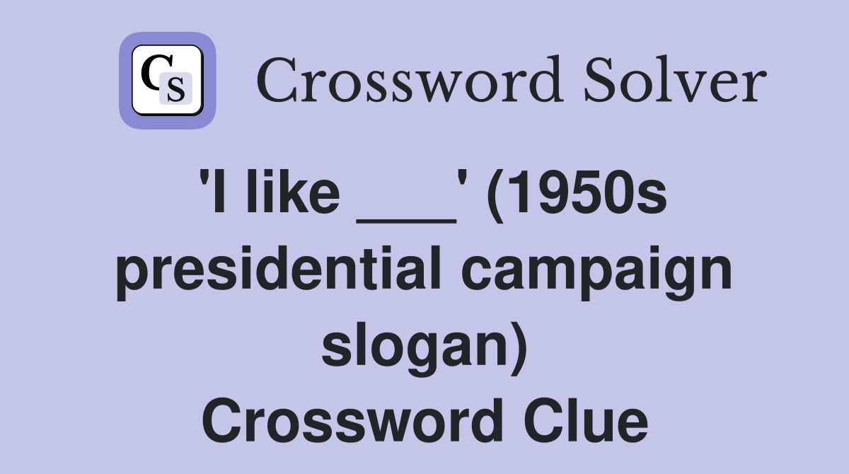 'I like ___' (1950s presidential campaign slogan) Crossword Clue
