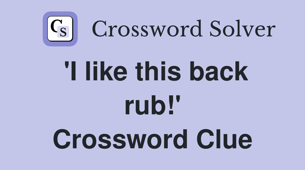 'I like this back rub!' Crossword Clue