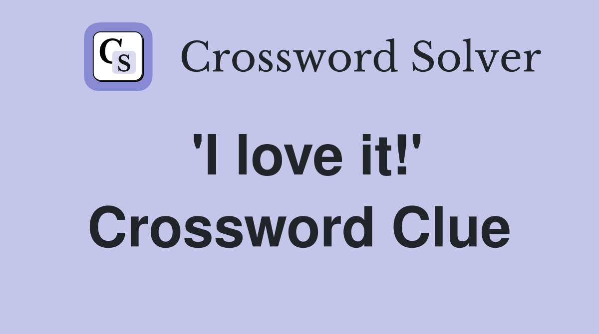 'I love it!' Crossword Clue