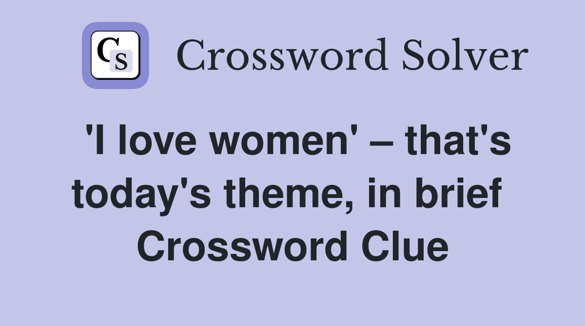'I love women' – that's today's theme, in brief  Crossword Clue