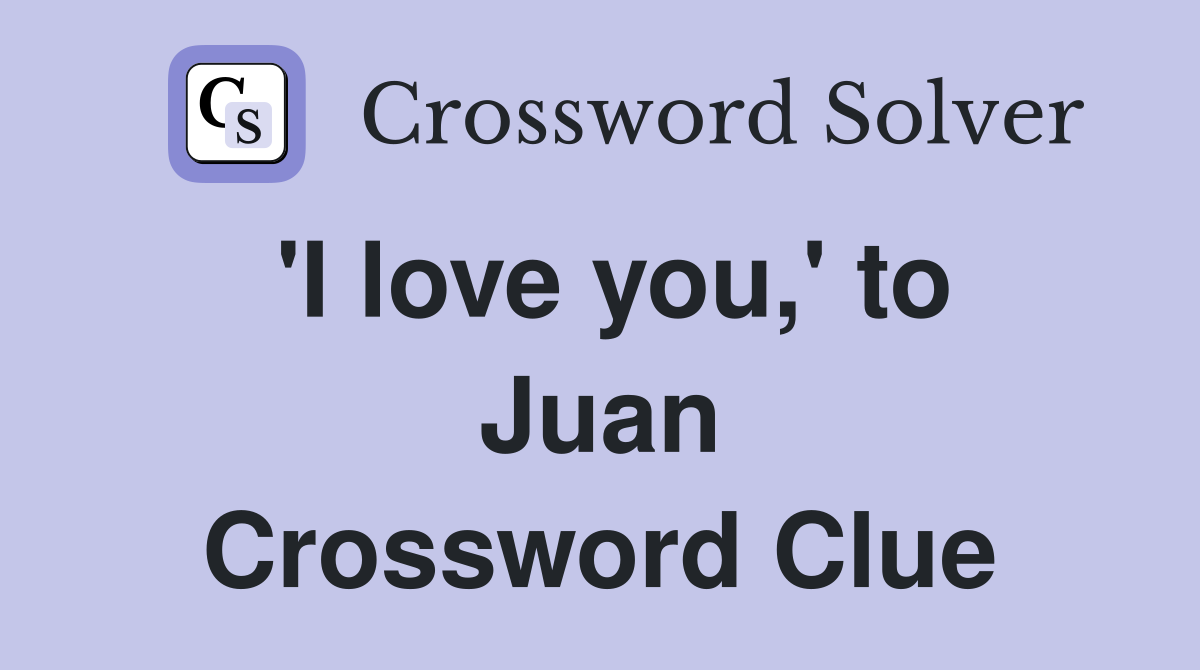 'I love you,' to Juan Crossword Clue