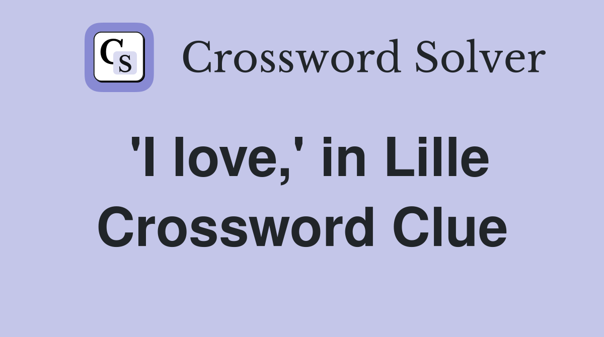 'I love,' in Lille Crossword Clue
