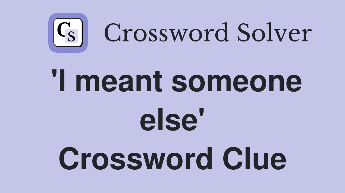 'I meant someone else' Crossword Clue