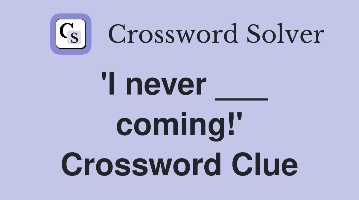 'I never ___ coming!' Crossword Clue