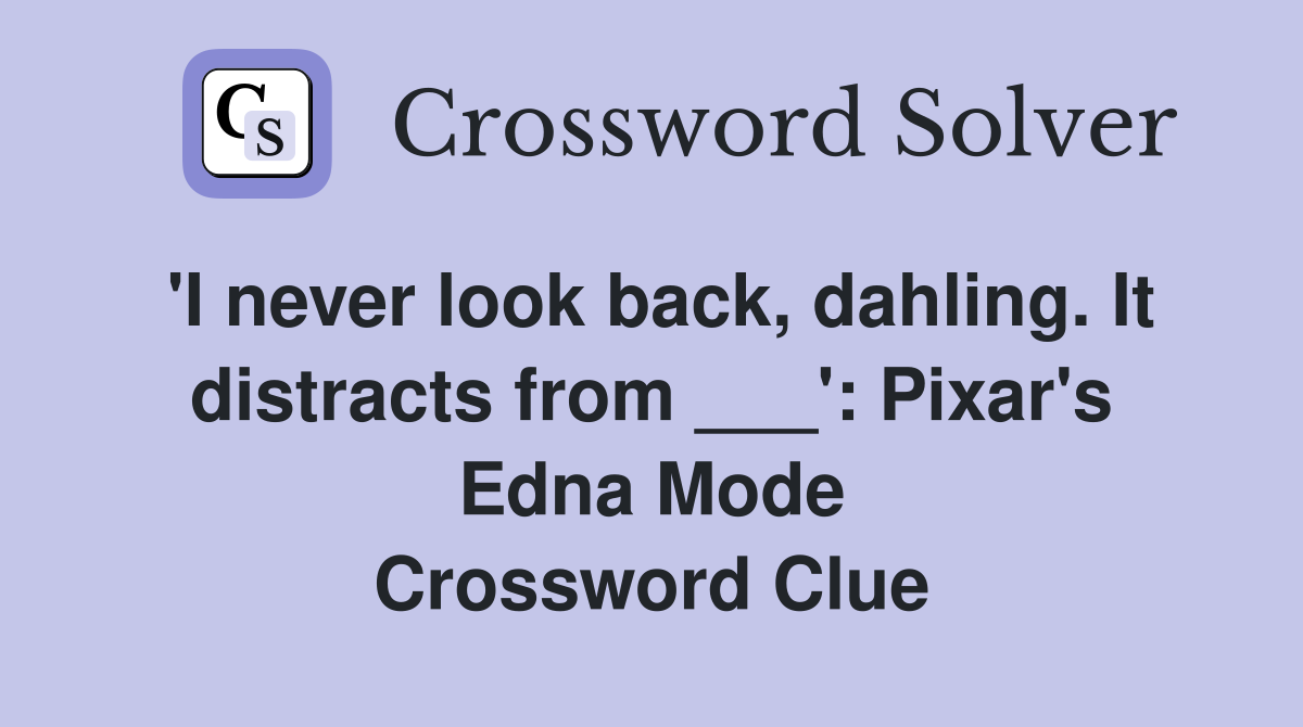 'I never look back, dahling. It distracts from ___': Pixar's Edna Mode Crossword Clue