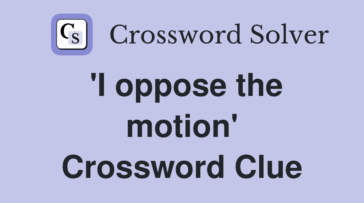 'I oppose the motion' Crossword Clue