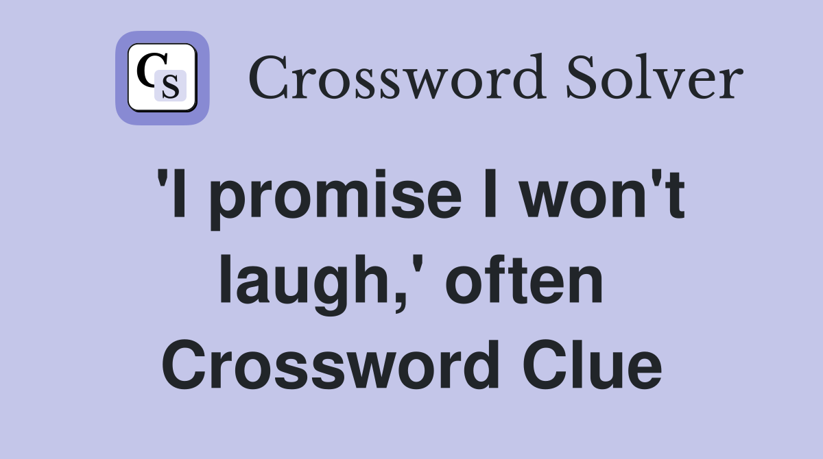 'I promise I won't laugh,' often Crossword Clue
