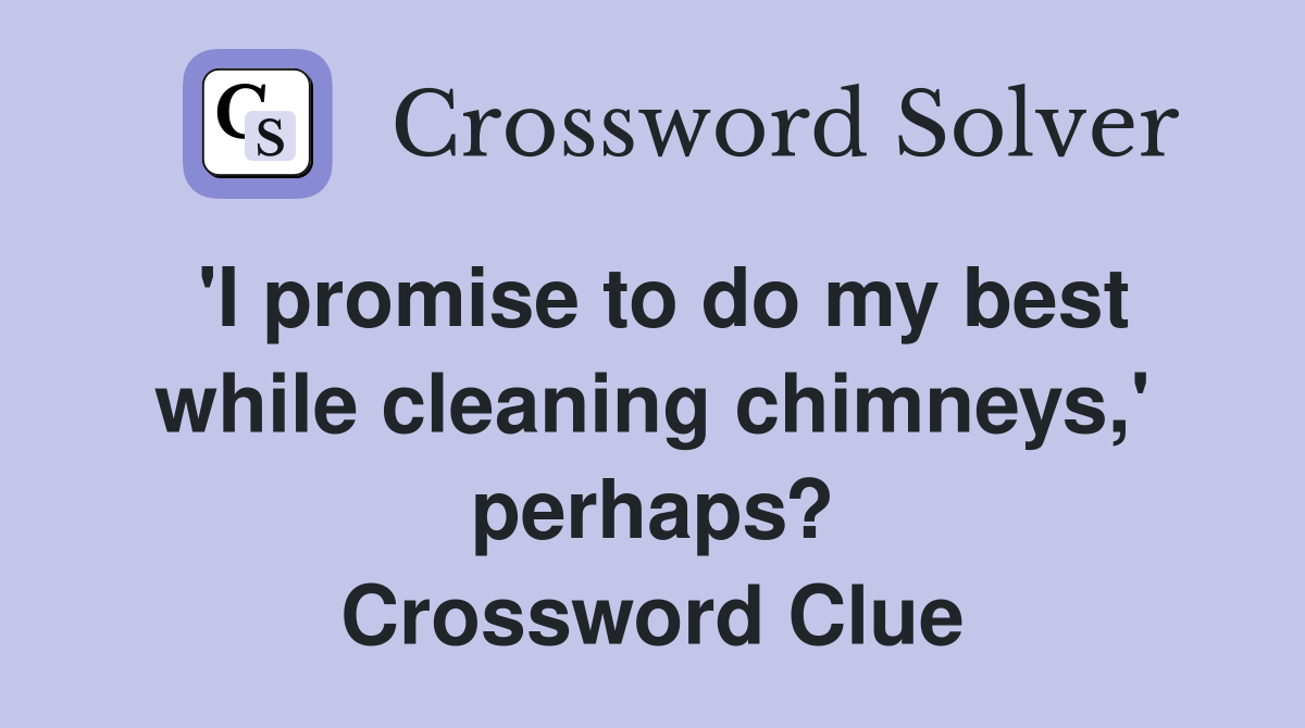 'I promise to do my best while cleaning chimneys,' perhaps? Crossword Clue