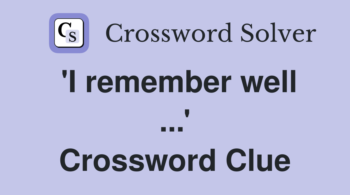 'I remember well ...' Crossword Clue