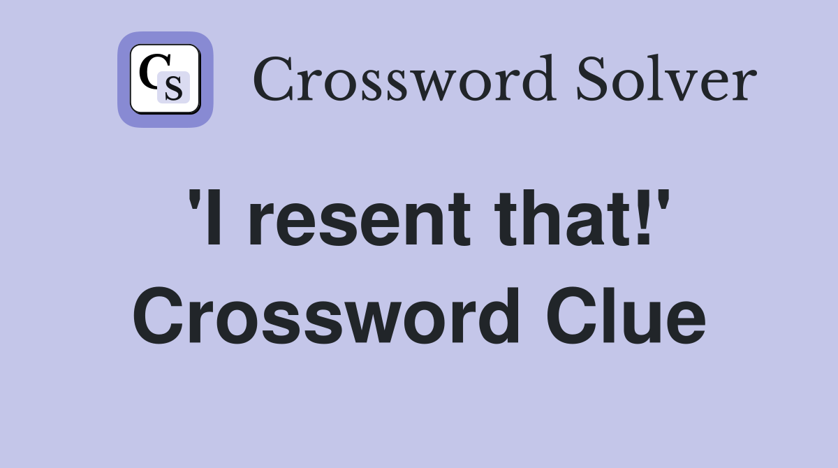 'I resent that!' Crossword Clue
