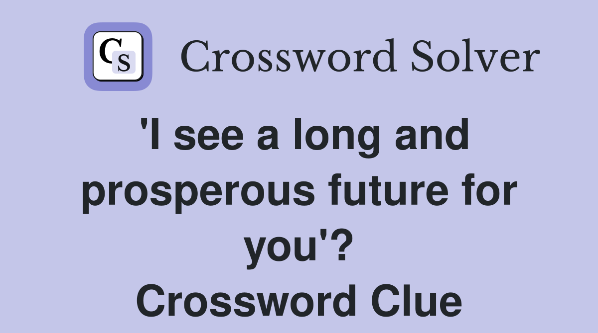 'I see a long and prosperous future for you'? Crossword Clue