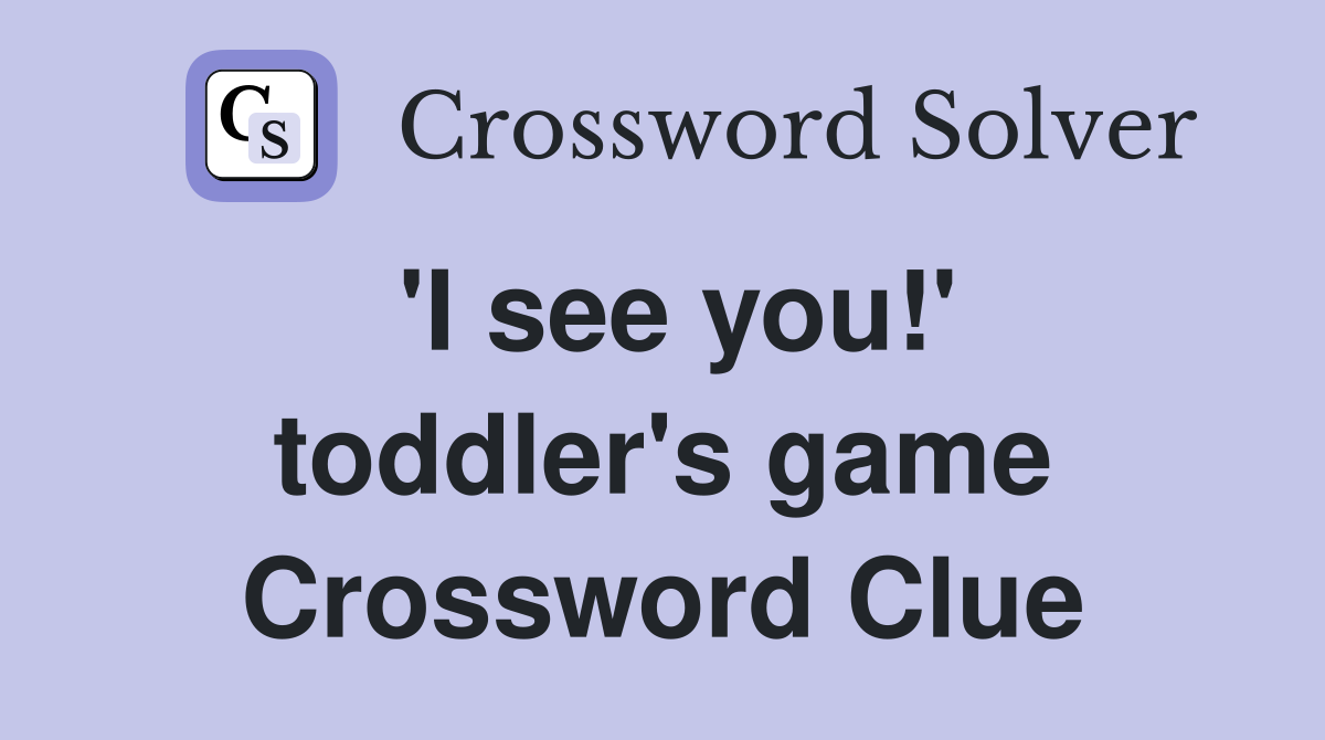 'I see you!' toddler's game Crossword Clue