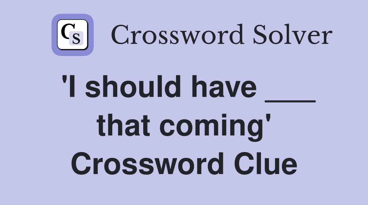 'I should have ___ that coming' Crossword Clue
