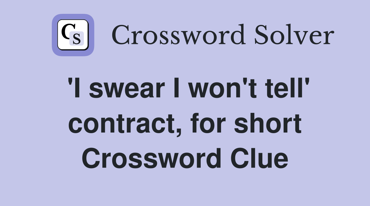 'I swear I won't tell' contract, for short Crossword Clue