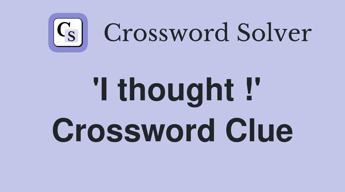 'I thought !' Crossword Clue