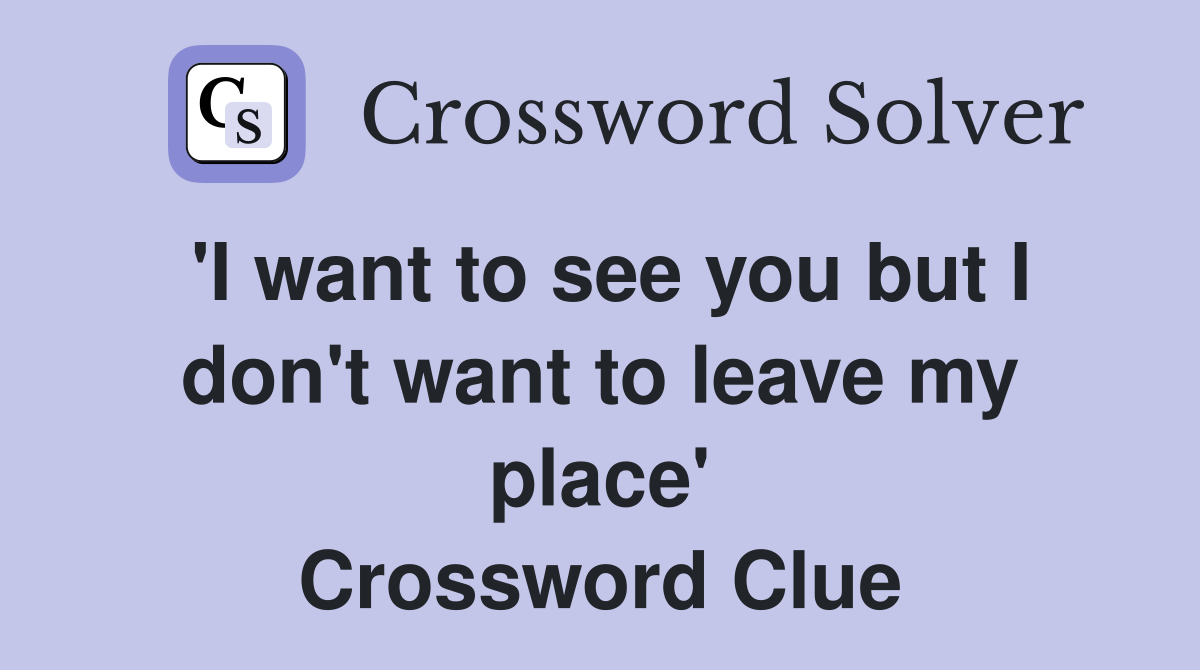 'I want to see you but I don't want to leave my place' Crossword Clue