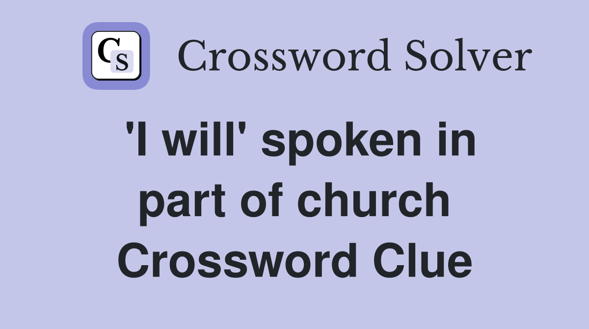 'I will' spoken in part of church Crossword Clue