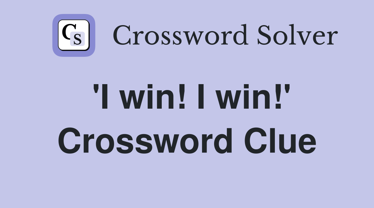 'I win! I win!' Crossword Clue
