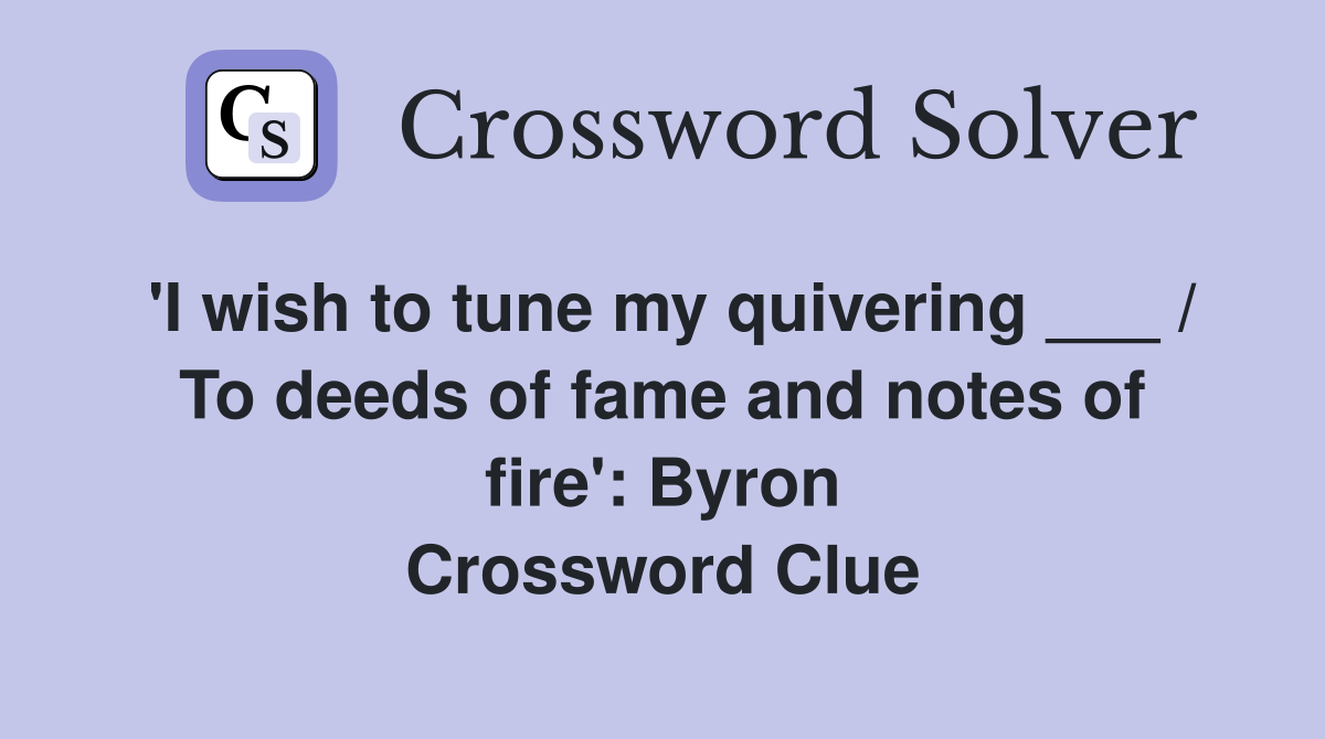 'I wish to tune my quivering ___ / To deeds of fame and notes of fire': Byron Crossword Clue