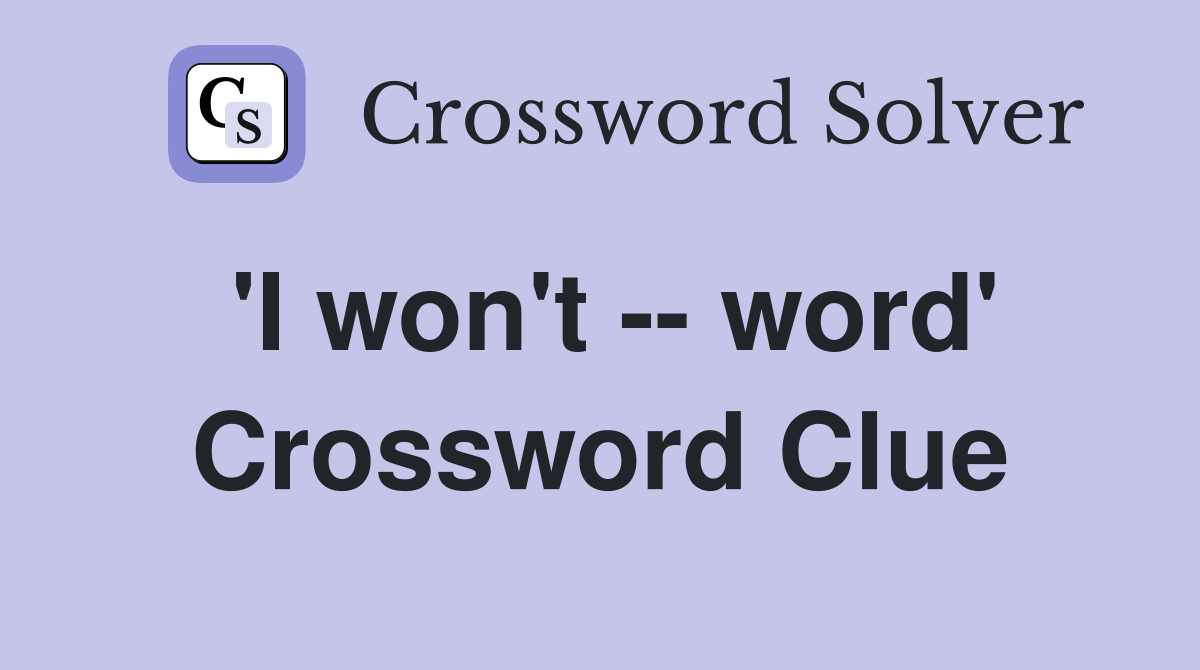 'I won't -- word' Crossword Clue