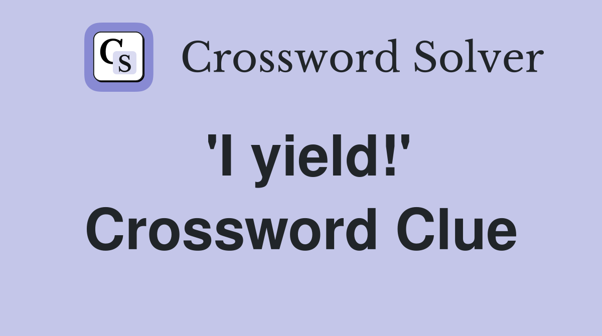 'I yield!' Crossword Clue