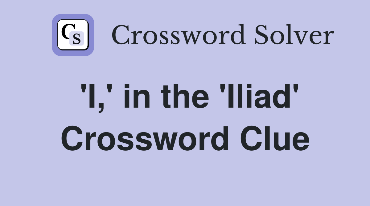 'I,' in the 'Iliad' Crossword Clue