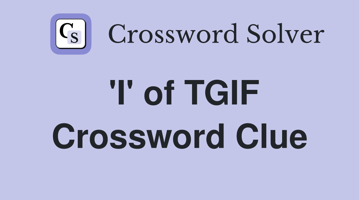 'I' of TGIF Crossword Clue