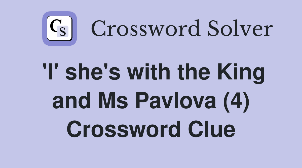 'I' she's with the King and Ms Pavlova (4) Crossword Clue