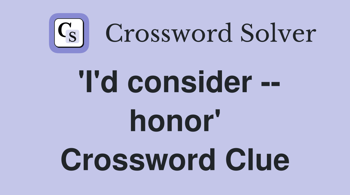 'I'd consider -- honor' Crossword Clue