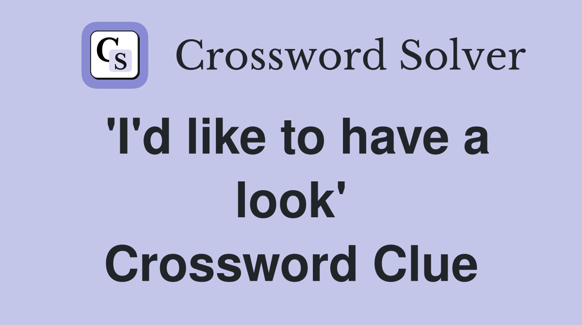 'I'd like to have a look' Crossword Clue