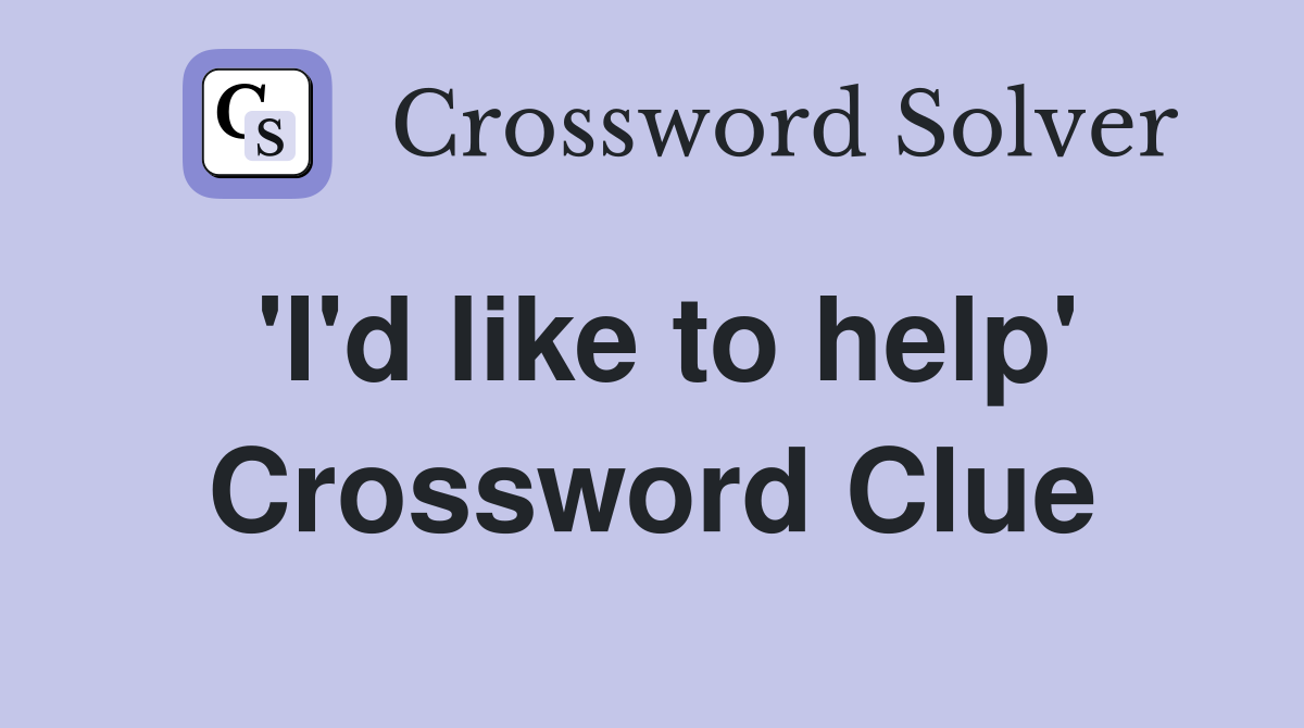 'I'd like to help' Crossword Clue
