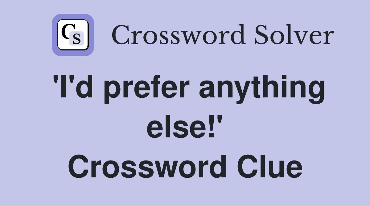 'I'd prefer anything else!' Crossword Clue