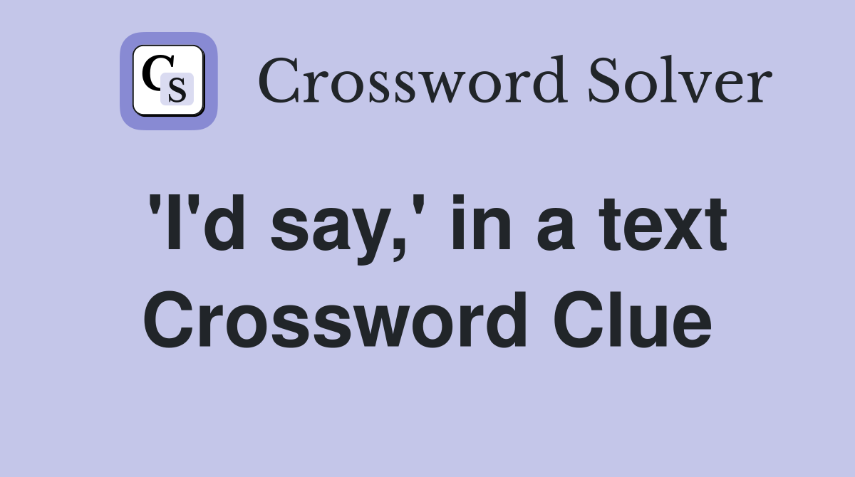 'I'd say,' in a text Crossword Clue
