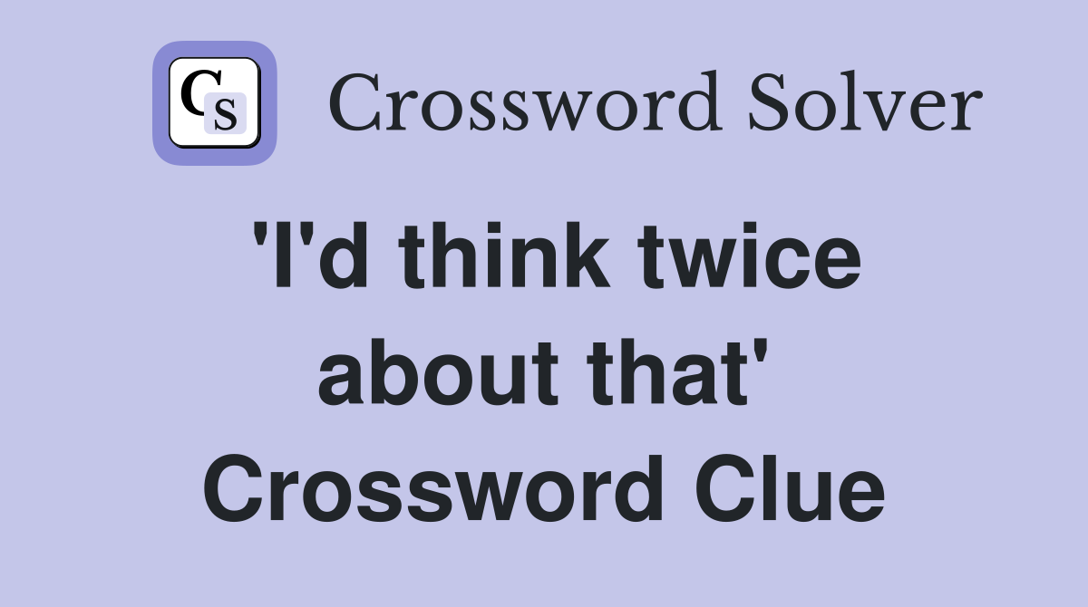'I'd think twice about that' Crossword Clue
