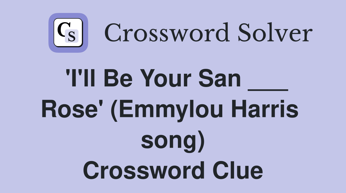 'I'll Be Your San ___ Rose' (Emmylou Harris  song) Crossword Clue