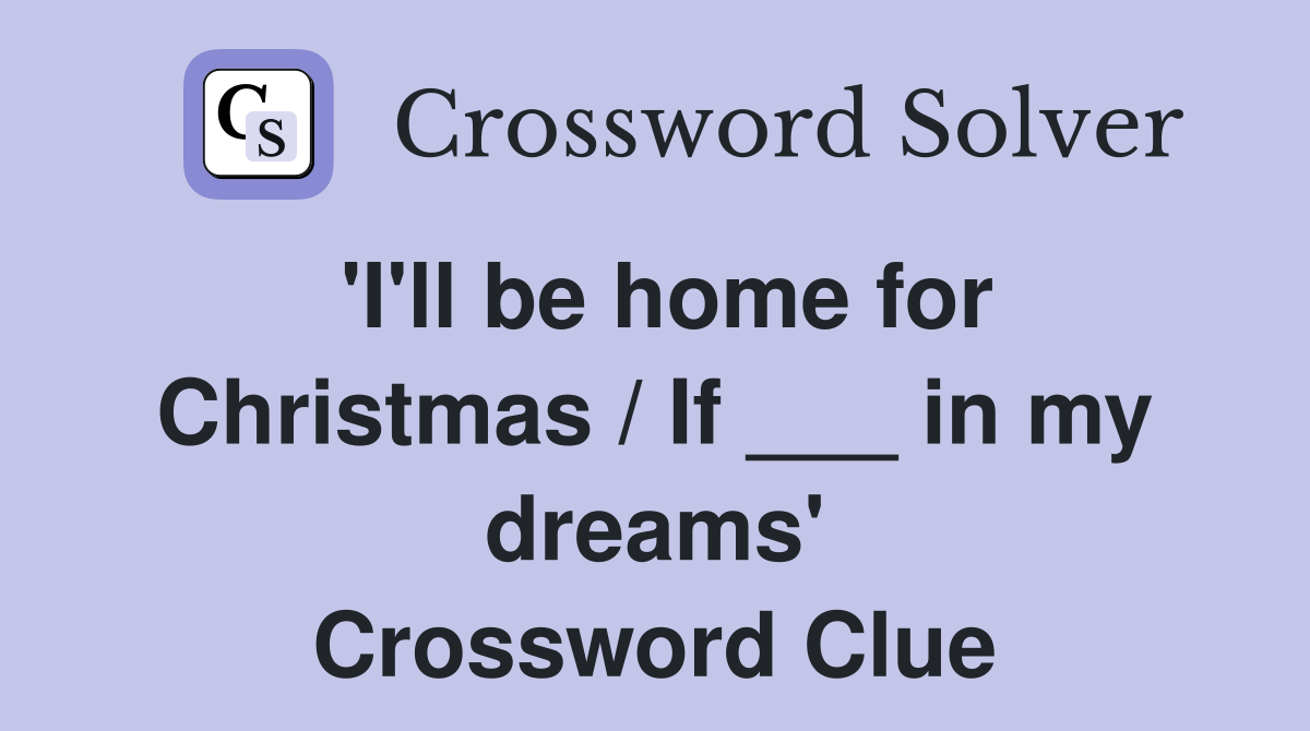 'I'll be home for Christmas / If ___ in my dreams' Crossword Clue
