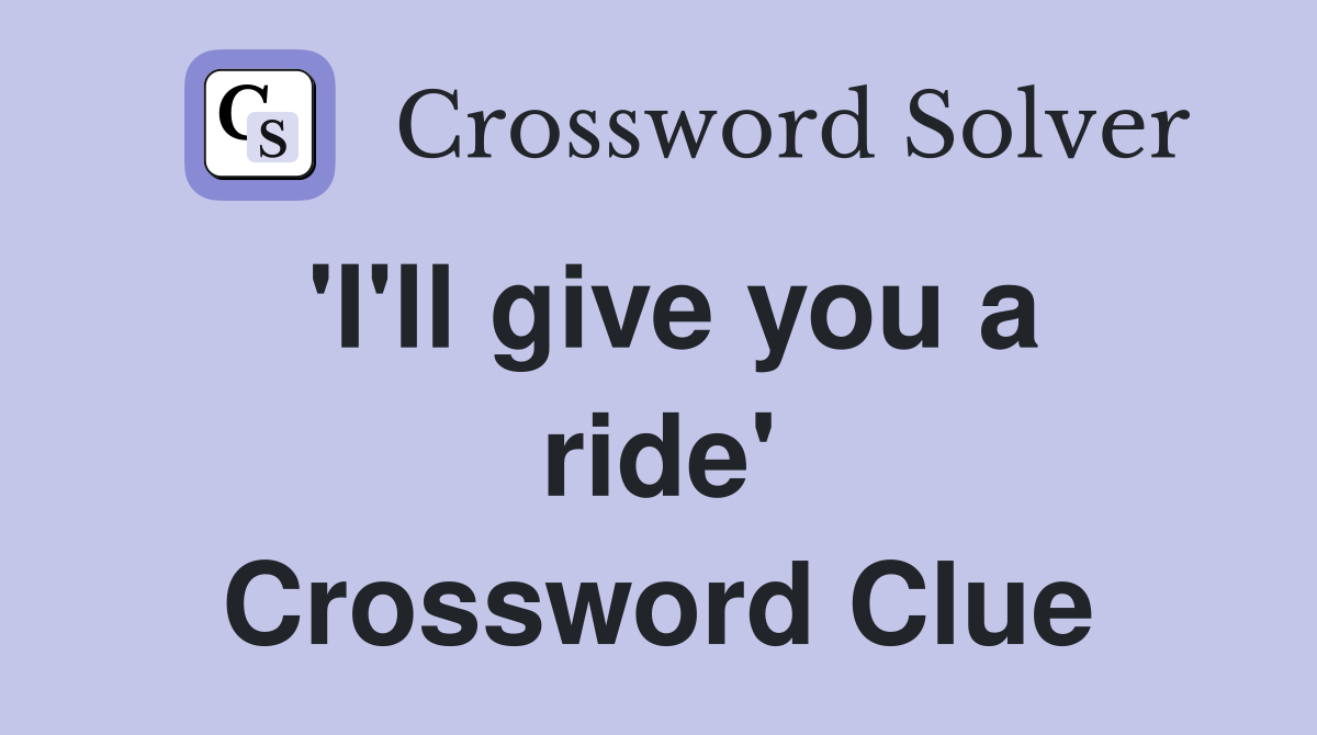 'I'll give you a ride' Crossword Clue