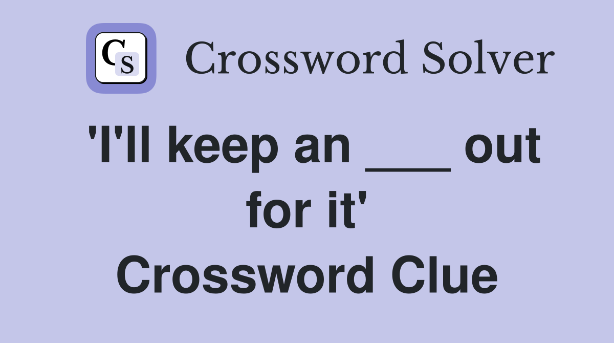 'I'll keep an ___ out for it' Crossword Clue