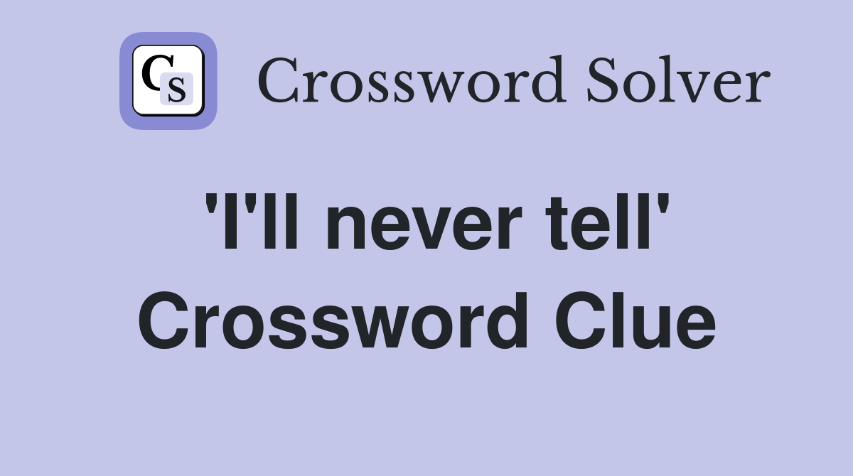 'I'll never tell' Crossword Clue