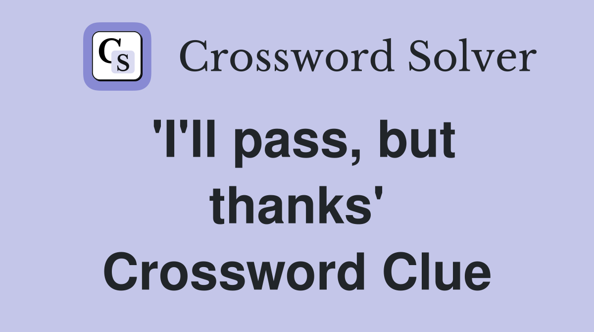 'I'll pass, but thanks' Crossword Clue