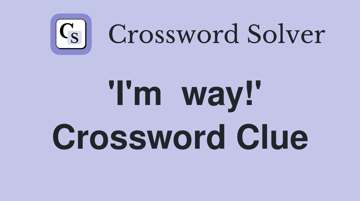 'I'm  way!' Crossword Clue