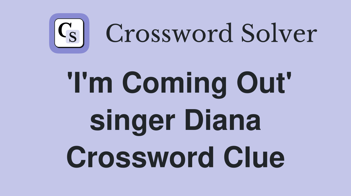 'I'm Coming Out' singer Diana Crossword Clue