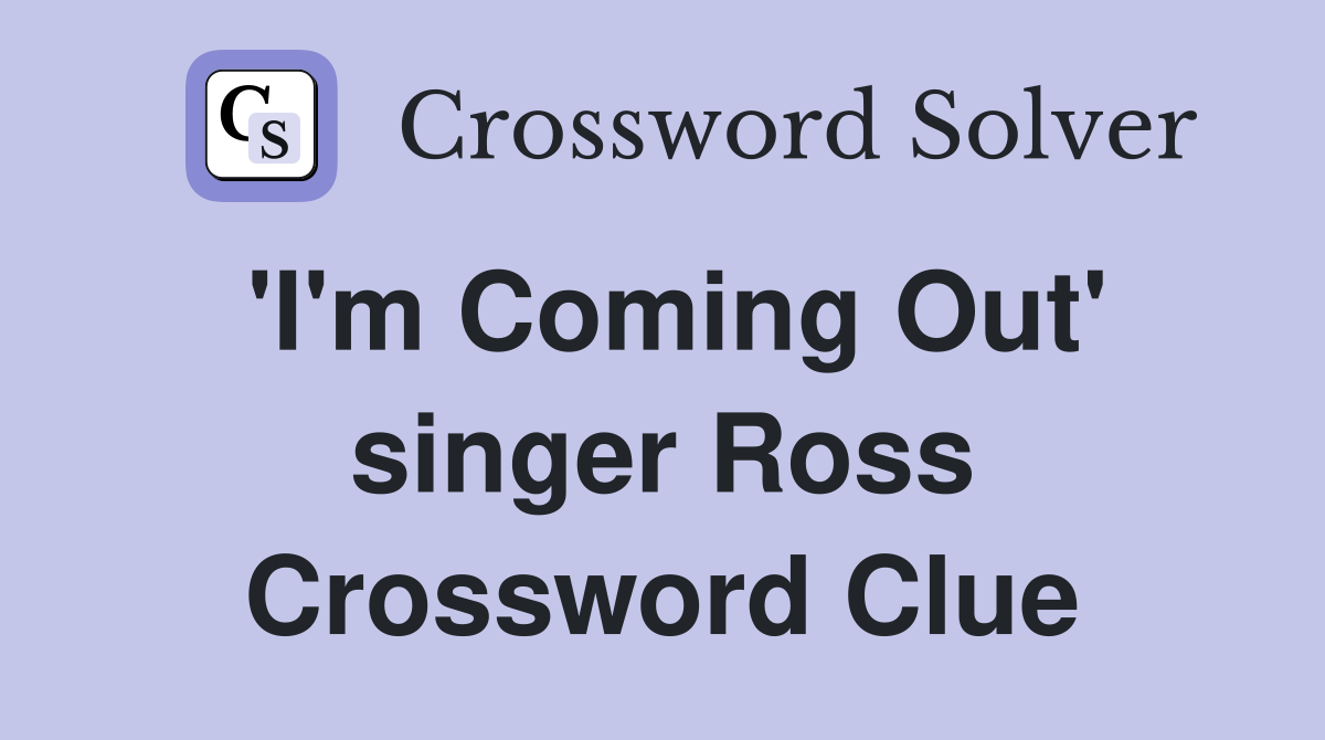 'I'm Coming Out' singer Ross Crossword Clue