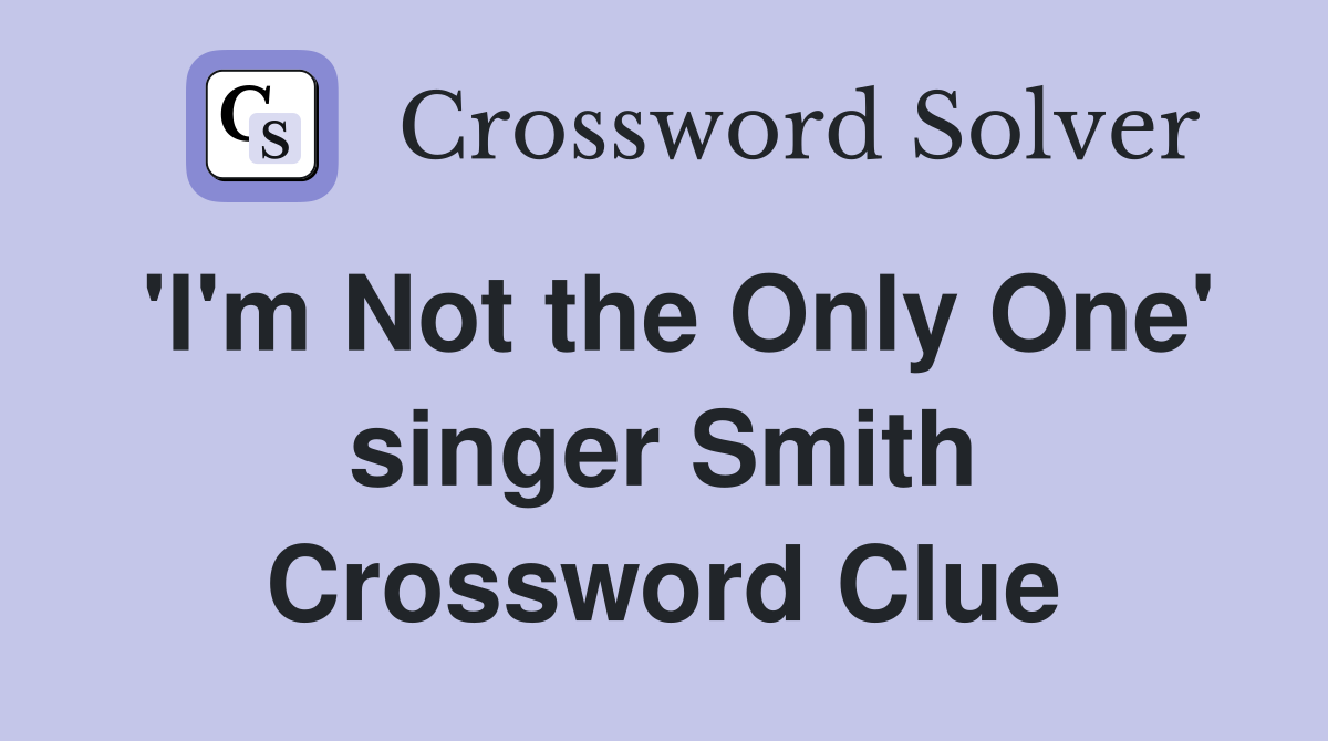 'I'm Not the Only One' singer Smith Crossword Clue