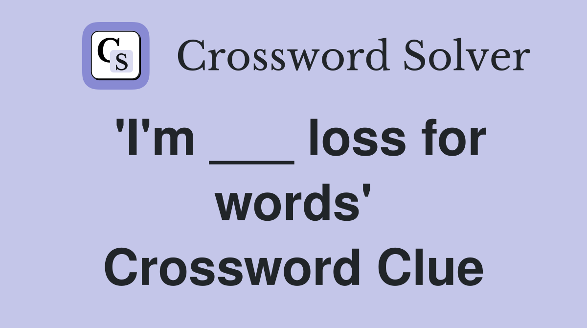 'I'm ___ loss for words' Crossword Clue