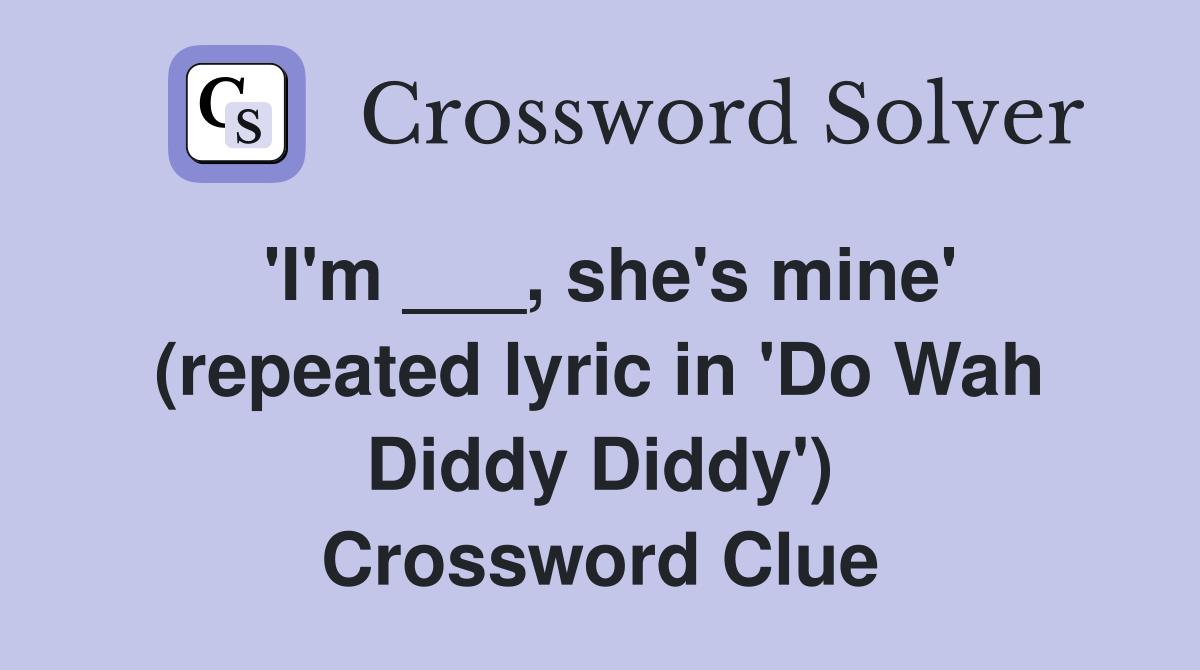 'I'm ___, she's mine' (repeated lyric in 'Do Wah Diddy Diddy') Crossword Clue