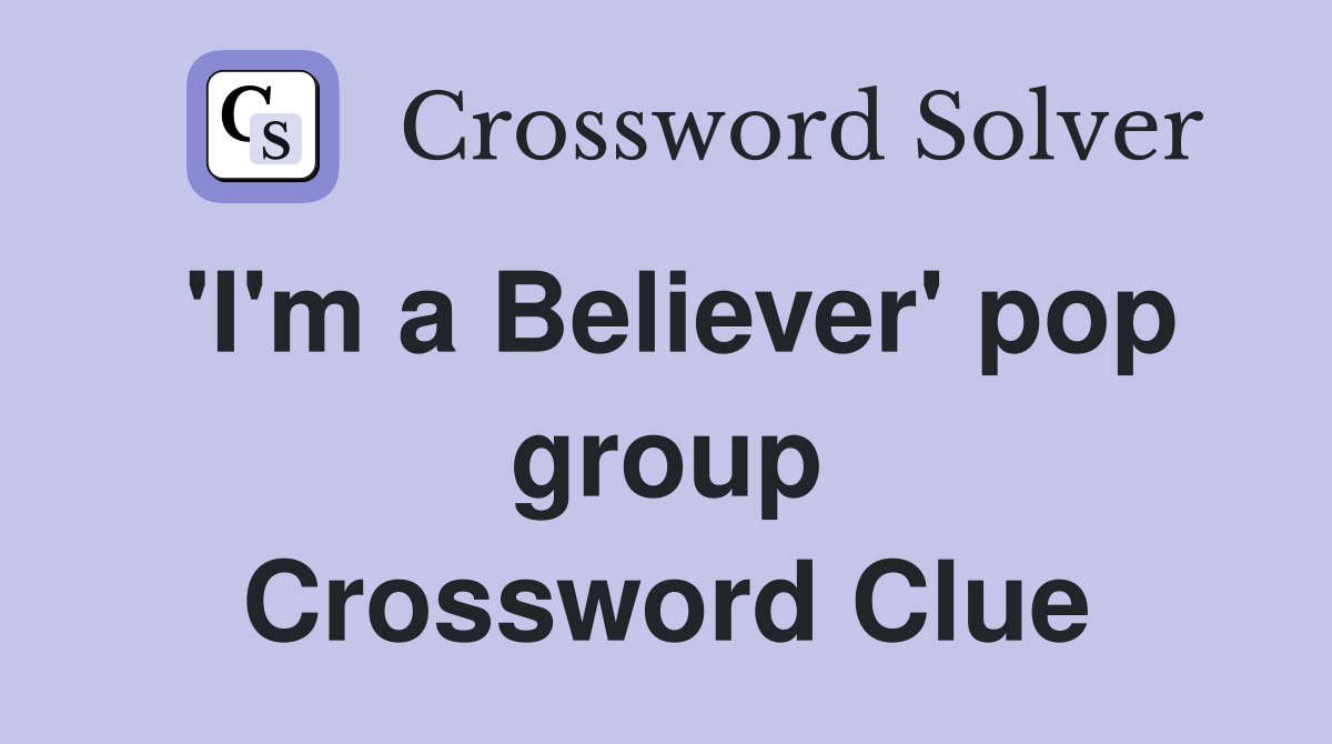 'I'm a Believer' pop group Crossword Clue